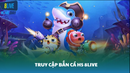 Bắn cá H5 8Live - Hướng dẫn chi tiết và chiến thuật thắng lớn